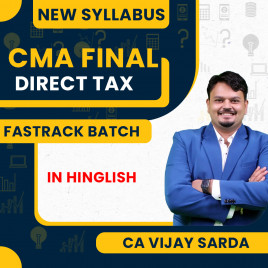 CMA Final Direct Tax New Syllabus Fastrack Batch By CA Vijay Sarda : Online Classes