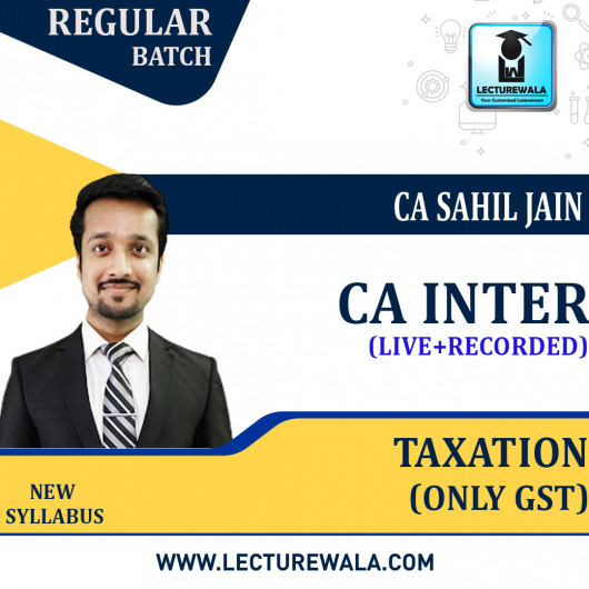 CA Inter Taxation (GST) Live + Recorded Regular Course : Video Lecture + Study Material By CA Sahil Jain (For May / NOV.2023 / MAY 2024)