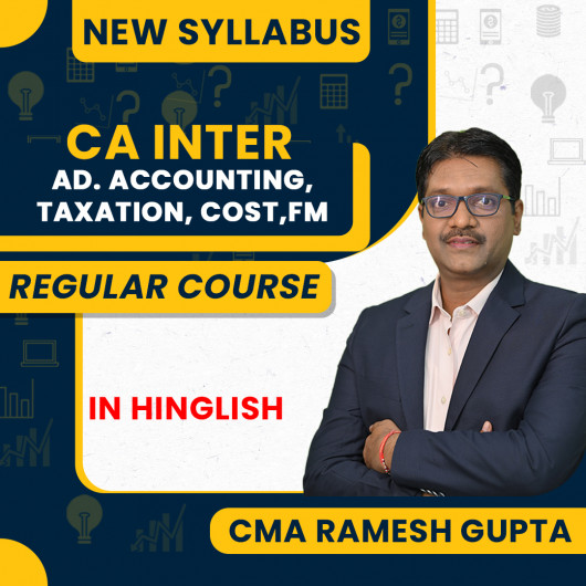 CMA RAMESH GUPTA Both Group (Adv.Acc, Taxation, Costing & FM ) Regular Online Combo Classes For CA Inter
