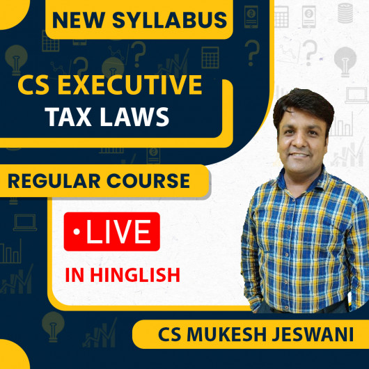 CS Executive Tax Laws New Syllabus Regular Live Course by CS MUKESH JESWANI: Online / Offline Classes