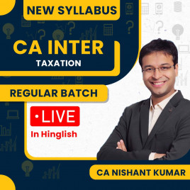CA Nishant Kumar Taxation New Syllabus Regular Live + Recorded Online Classes For CA Inter